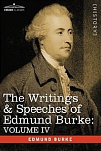 The Writings & Speeches of Edmund Burke: Volume IV - Letter to a Member of the National Assembly; Appeal from the New to the Old Whigs; Policy of the (Paperback)