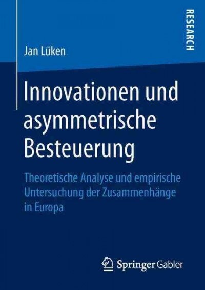 Innovationen Und Asymmetrische Besteuerung: Theoretische Analyse Und Empirische Untersuchung Der Zusammenh?ge in Europa (Paperback, 1. Aufl. 2016)