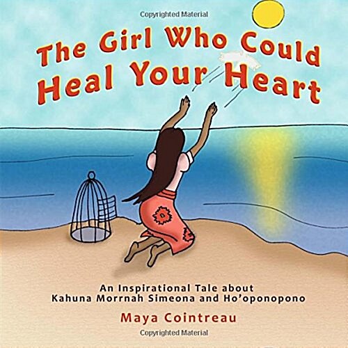 The Girl Who Could Heal Your Heart - An Inspirational Tale about Kahuna Morrnah Simeona and Hooponopono (Paperback)