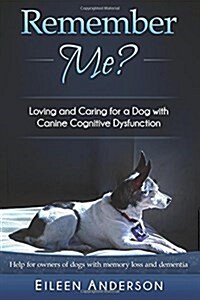 Remember Me?: Loving and Caring for a Dog with Canine Cognitive Dysfunction (Paperback)