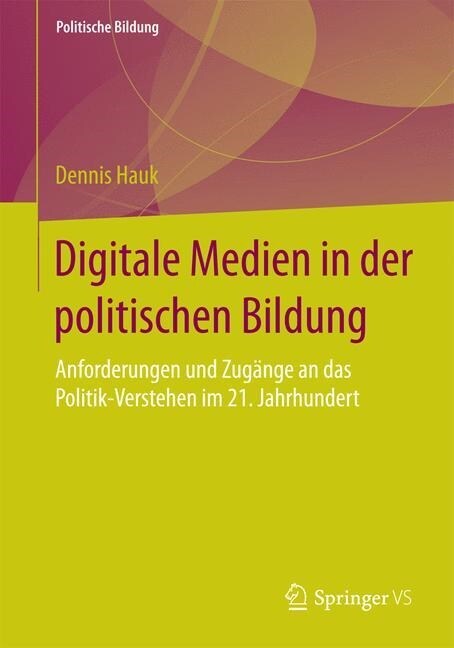 Digitale Medien in Der Politischen Bildung: Anforderungen Und Zug?ge an Das Politik-Verstehen Im 21. Jahrhundert (Paperback, 1. Aufl. 2016)