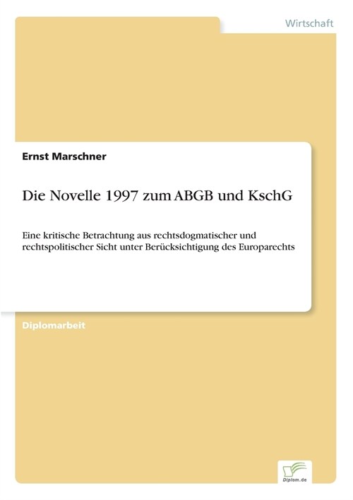 Die Novelle 1997 zum ABGB und KschG: Eine kritische Betrachtung aus rechtsdogmatischer und rechtspolitischer Sicht unter Ber?ksichtigung des Europare (Paperback)