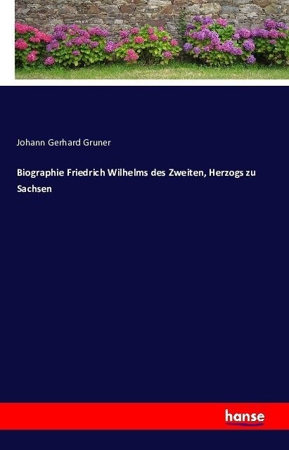 Biographie Friedrich Wilhelms Des Zweiten, Herzogs Zu Sachsen (Paperback)