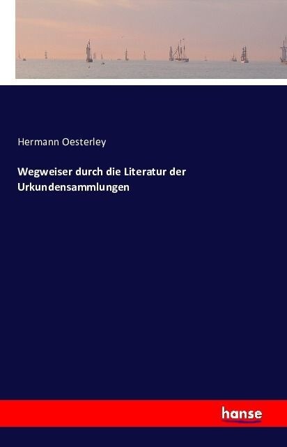 Wegweiser Durch Die Literatur Der Urkundensammlungen (Paperback)