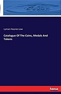 Catalogue of the Coins, Medals and Tokens (Paperback)