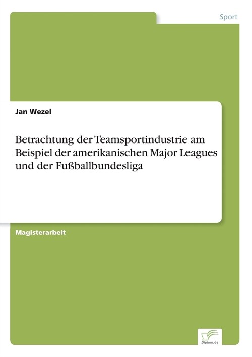 Betrachtung Der Teamsportindustrie Am Beispiel Der Amerikanischen Major Leagues Und Der Fu?allbundesliga (Paperback)