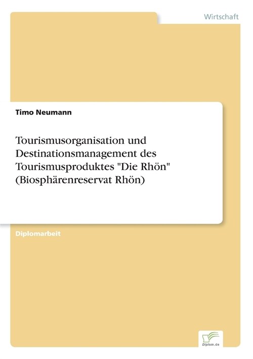 Tourismusorganisation und Destinationsmanagement des Tourismusproduktes Die Rh? (Biosph?enreservat Rh?) (Paperback)