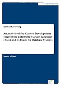 An Analysis of the Current Development Stage of the Extensible Markup Language (XML) and Its Usage for Database Systems (Paperback)