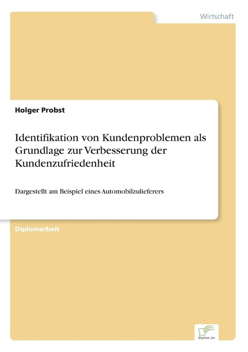 Identifikation von Kundenproblemen als Grundlage zur Verbesserung der Kundenzufriedenheit: Dargestellt am Beispiel eines Automobilzulieferers (Paperback)