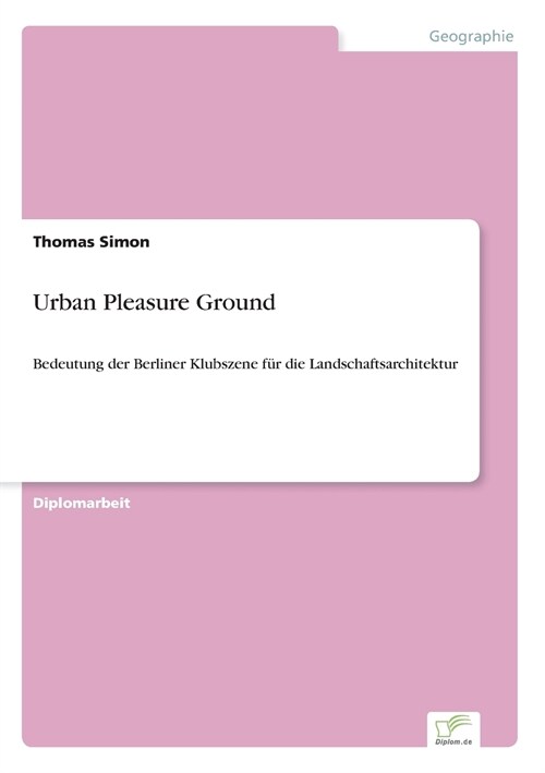 Urban Pleasure Ground: Bedeutung der Berliner Klubszene f? die Landschaftsarchitektur (Paperback)