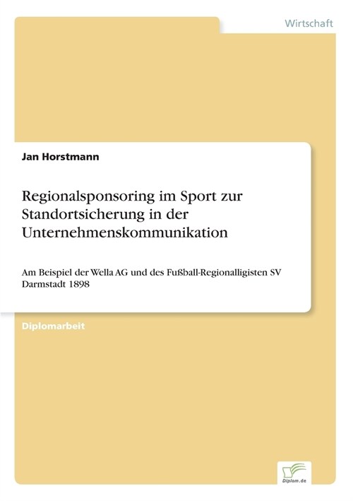 Regionalsponsoring im Sport zur Standortsicherung in der Unternehmenskommunikation: Am Beispiel der Wella AG und des Fu?all-Regionalligisten SV Darms (Paperback)