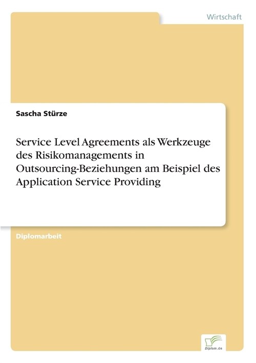 Service Level Agreements ALS Werkzeuge Des Risikomanagements in Outsourcing-Beziehungen Am Beispiel Des Application Service Providing (Paperback)