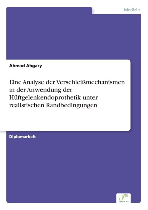 Eine Analyse Der Verschlei?echanismen in Der Anwendung Der H?tgelenkendoprothetik Unter Realistischen Randbedingungen (Paperback)