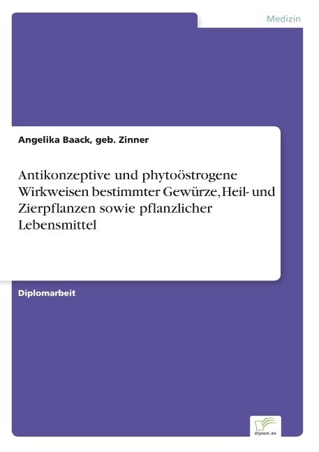 Antikonzeptive Und Phyto?trogene Wirkweisen Bestimmter Gew?ze, Heil- Und Zierpflanzen Sowie Pflanzlicher Lebensmittel (Paperback)