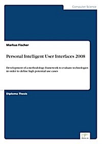 Personal Intelligent User Interfaces 2008: Development of a methodology framework to evaluate technologies in order to define high potential use cases (Paperback)