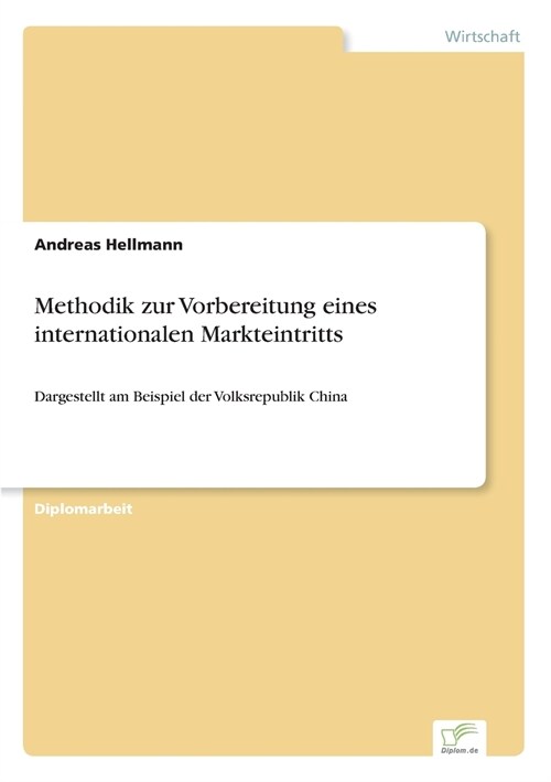 Methodik zur Vorbereitung eines internationalen Markteintritts: Dargestellt am Beispiel der Volksrepublik China (Paperback)