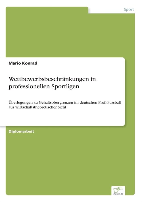 Wettbewerbsbeschr?kungen in professionellen Sportligen: ?erlegungen zu Gehaltsobergrenzen im deutschen Profi-Fussball aus wirtschaftstheoretischer S (Paperback)