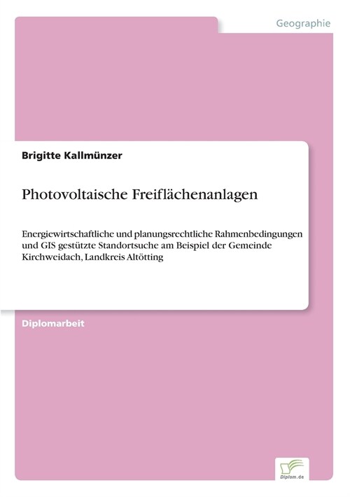 Photovoltaische Freifl?henanlagen: Energiewirtschaftliche und planungsrechtliche Rahmenbedingungen und GIS-gest?zte Standortsuche am Beispiel der Ge (Paperback)