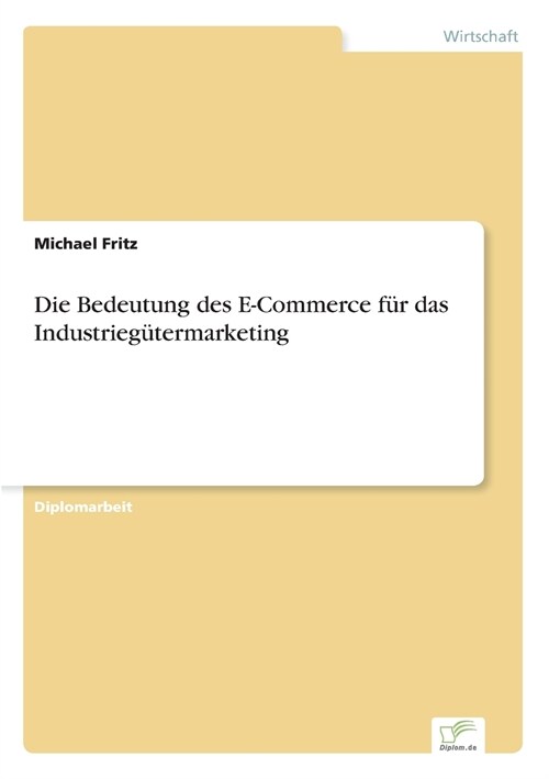 Die Bedeutung Des E-Commerce F? Das Industrieg?ermarketing (Paperback)