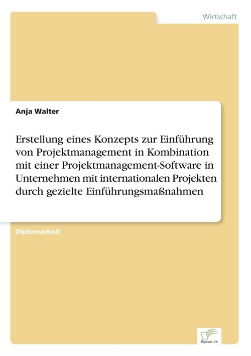 Erstellung Eines Konzepts Zur Einf?rung Von Projektmanagement in Kombination Mit Einer Projektmanagement-Software in Unternehmen Mit Internationalen (Paperback)