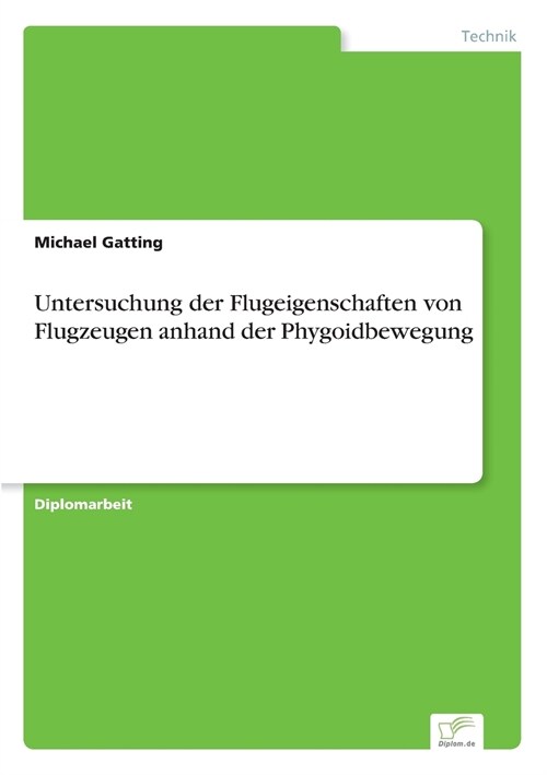 Untersuchung Der Flugeigenschaften Von Flugzeugen Anhand Der Phygoidbewegung (Paperback)