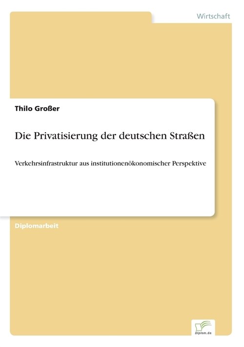 Die Privatisierung der deutschen Stra?n: Verkehrsinfrastruktur aus institutionen?onomischer Perspektive (Paperback)
