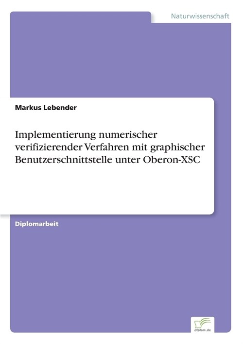 Implementierung Numerischer Verifizierender Verfahren Mit Graphischer Benutzerschnittstelle Unter Oberon-Xsc (Paperback)