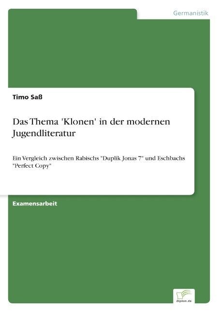 Das Thema Klonen in der modernen Jugendliteratur: Ein Vergleich zwischen Rabischs Duplik Jonas 7 und Eschbachs Perfect Copy (Paperback)