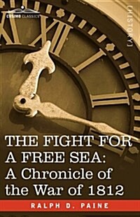 The Fight for a Free Sea: A Chronicle of the War of 1812 (Paperback)