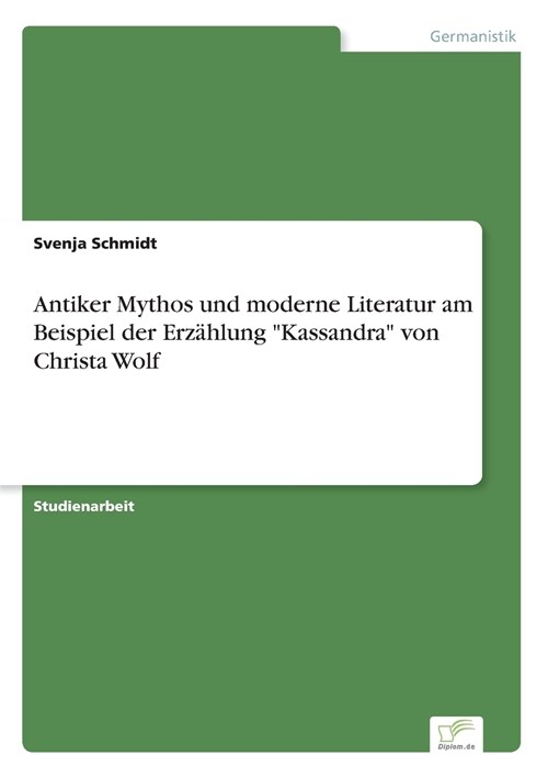 Antiker Mythos und moderne Literatur am Beispiel der Erz?lung Kassandra von Christa Wolf (Paperback)