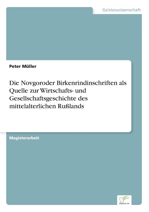 Die Novgoroder Birkenrindinschriften ALS Quelle Zur Wirtschafts- Und Gesellschaftsgeschichte Des Mittelalterlichen Ru?ands (Paperback)