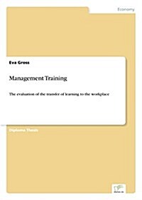 Management Training: The evaluation of the transfer of learning to the workplace (Paperback)