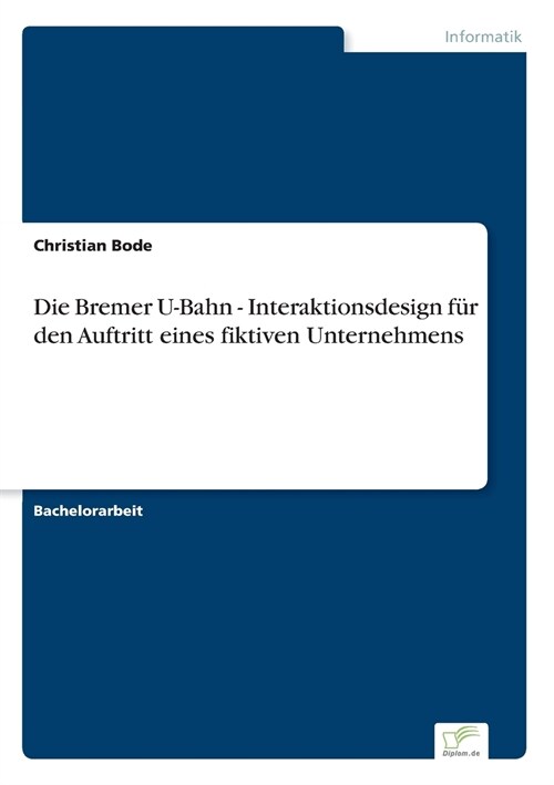 Die Bremer U-Bahn - Interaktionsdesign Fur Den Auftritt Eines Fiktiven Unternehmens (Paperback)