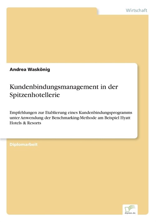 Kundenbindungsmanagement in der Spitzenhotellerie: Empfehlungen zur Etablierung eines Kundenbindungsprogramms unter Anwendung der Benchmarking-Methode (Paperback)