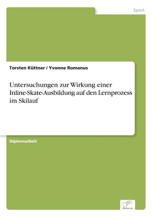 Untersuchungen Zur Wirkung Einer Inline-Skate-Ausbildung Auf Den Lernprozess Im Skilauf (Paperback)