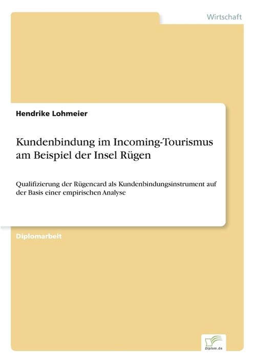 Kundenbindung im Incoming-Tourismus am Beispiel der Insel R?en: Qualifizierung der R?encard als Kundenbindungsinstrument auf der Basis einer empiris (Paperback)