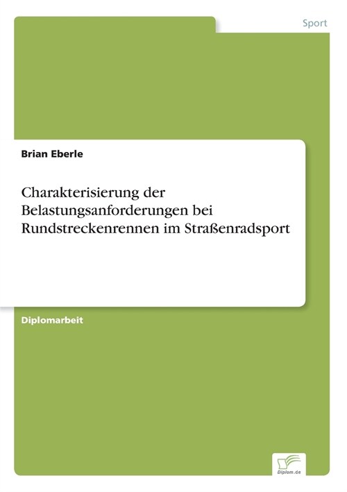 Charakterisierung der Belastungsanforderungen bei Rundstreckenrennen im Stra?nradsport (Paperback)