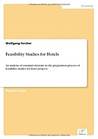 Feasibility Studies for Hotels: An analysis of essential elements in the preparation process of feasibility studies for hotel projects (Paperback)