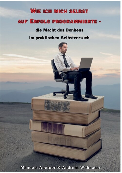 Wie Ich Mich Selbst Auf Erfolg Programmierte - Die Macht Des Denkens Im Praktischen Selbstversuch (Paperback)