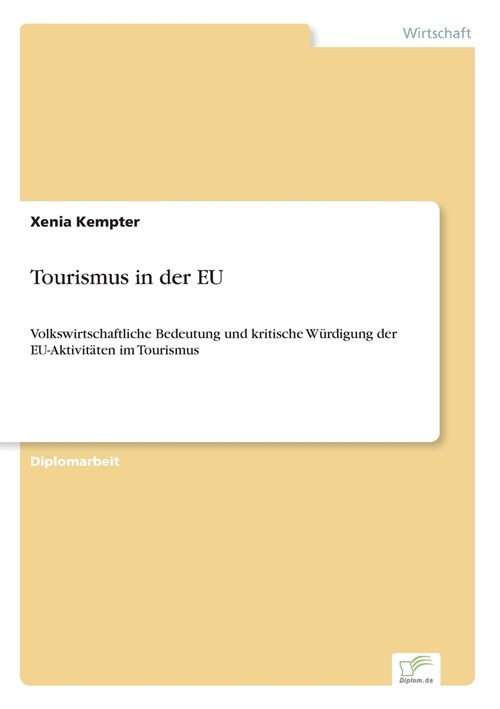 Tourismus in der EU: Volkswirtschaftliche Bedeutung und kritische W?digung der EU-Aktivit?en im Tourismus (Paperback)