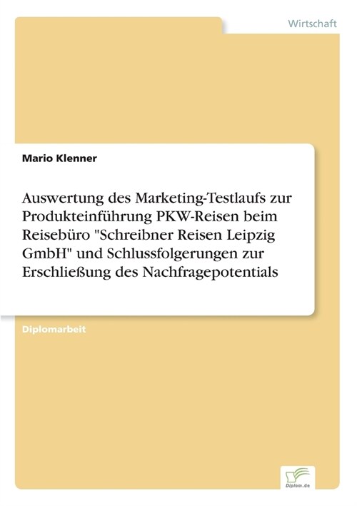 Auswertung des Marketing-Testlaufs zur Produkteinf?rung PKW-Reisen beim Reiseb?o Schreibner Reisen Leipzig GmbH und Schlussfolgerungen zur Erschli (Paperback)