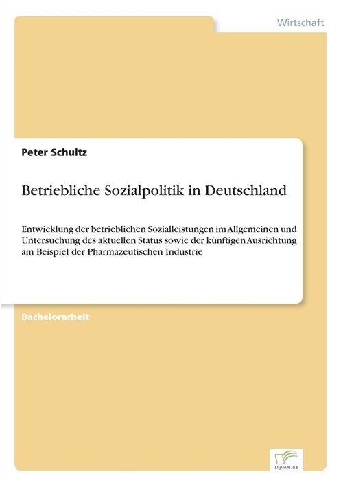 Betriebliche Sozialpolitik in Deutschland: Entwicklung der betrieblichen Sozialleistungen im Allgemeinen und Untersuchung des aktuellen Status sowie d (Paperback)