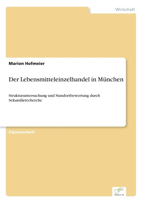 Der Lebensmitteleinzelhandel in M?chen: Strukturuntersuchung und Standortbewertung durch Sekund?recherche (Paperback)