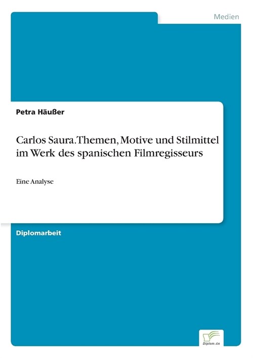 Carlos Saura. Themen, Motive und Stilmittel im Werk des spanischen Filmregisseurs: Eine Analyse (Paperback)