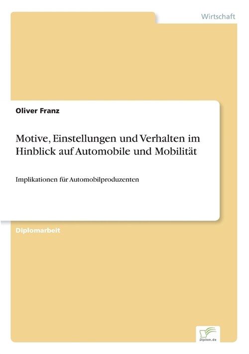 Motive, Einstellungen und Verhalten im Hinblick auf Automobile und Mobilit?: Implikationen f? Automobilproduzenten (Paperback)