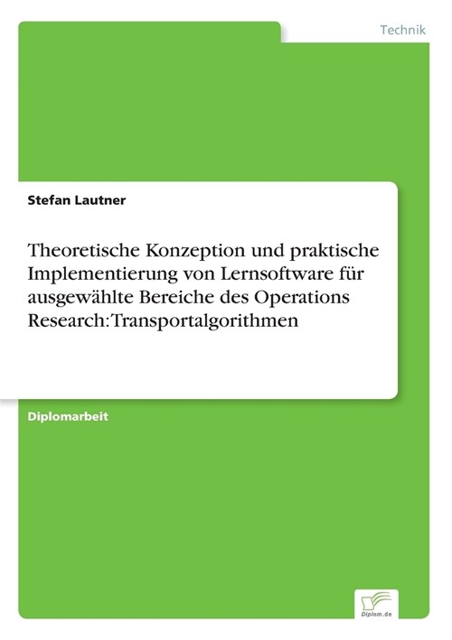 Theoretische Konzeption und praktische Implementierung von Lernsoftware f? ausgew?lte Bereiche des Operations Research: Transportalgorithmen (Paperback)