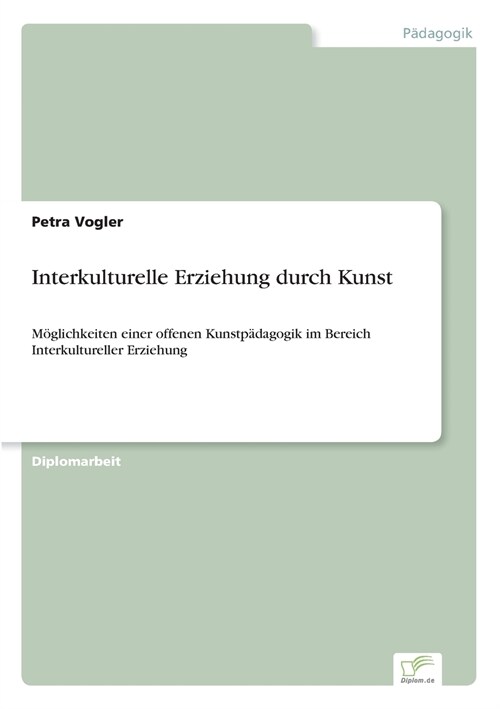 Interkulturelle Erziehung durch Kunst: M?lichkeiten einer offenen Kunstp?agogik im Bereich Interkultureller Erziehung (Paperback)