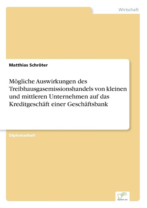 M?liche Auswirkungen des Treibhausgasemissionshandels von kleinen und mittleren Unternehmen auf das Kreditgesch?t einer Gesch?tsbank (Paperback)