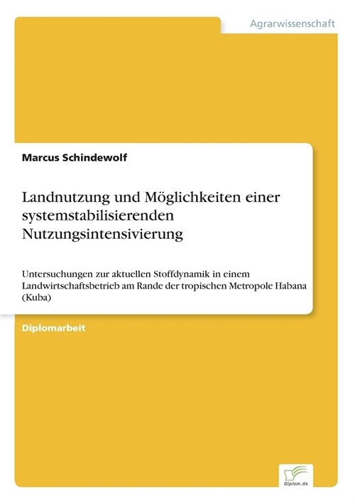 Landnutzung und M?lichkeiten einer systemstabilisierenden Nutzungsintensivierung: Untersuchungen zur aktuellen Stoffdynamik in einem Landwirtschaftsb (Paperback)