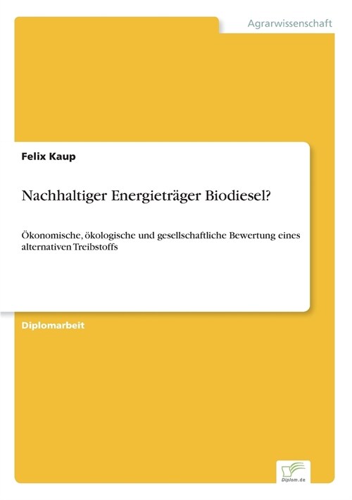 Nachhaltiger Energietr?er Biodiesel?: ?onomische, ?ologische und gesellschaftliche Bewertung eines alternativen Treibstoffs (Paperback)